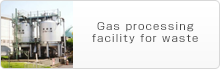 Gas processing facility for waste